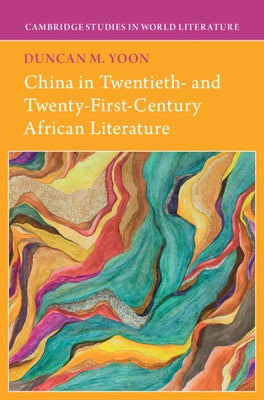 China in Twentieth- And Twenty-First-Century African Literature by Yoon, Duncan M.