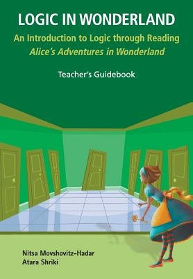 Logic in Wonderland: An Introduction to Logic Through Reading Alice's Adventures in Wonderland - Teacher's Guidebook by Movshovitz-Hadar, Nitsa