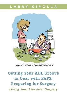 Getting Your ADL Groove In Gear With PAPS: Preparing for Surgery: Living Your Life after Surgery by Cipolla, Larry