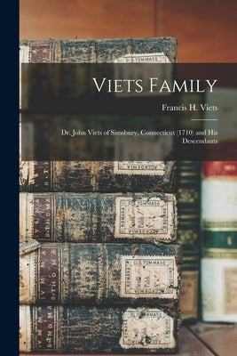 Viets Family: Dr. John Viets of Simsbury, Connecticut (1710) and His Descendants by Viets, Francis H. (Francis Hubbard)