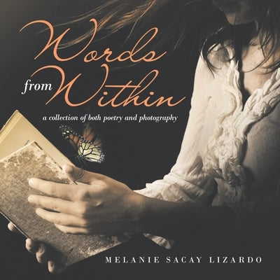 Words from Within: A Collection of Both Poetry and Photography by Lizardo, Melanie Sacay