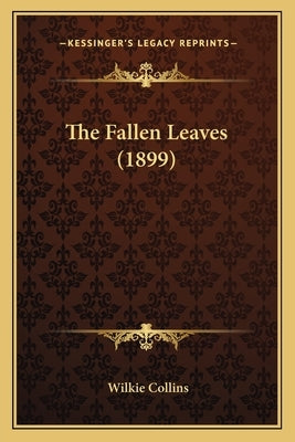 The Fallen Leaves (1899) by Collins, Wilkie
