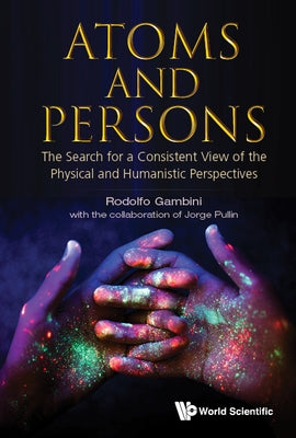 Atoms and Persons: The Search for a Consistent View of the Physical and Humanistic Perspectives by Gambini, Rodolfo