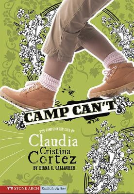 Camp Can't: The Complicated Life of Claudia Cristina Cortez by Garvey, Brann