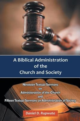 A Biblical Administration of the Church and Society by Rupwate, Daniel