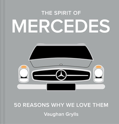 The Spirit of Mercedes: 50 Reasons Why We Love Them by Grylls, Vaughan