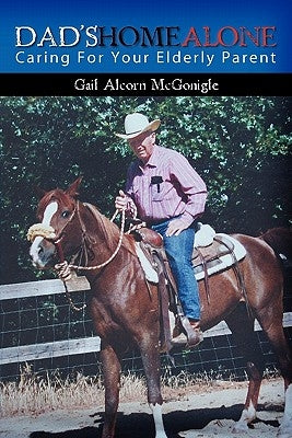 Dad's Home Alone: Caring For Your Elderly Parent by McGonigle, Gail Alcorn
