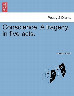 Conscience. a Tragedy, in Five Acts. by Aston, Joseph