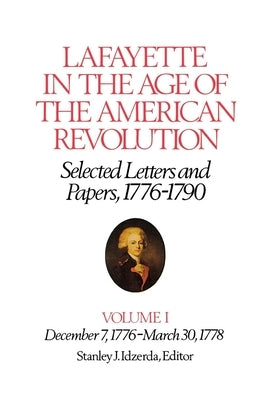 Lafayette in the Age of the American Revolution--Selected Letters and Papers, 1776-1790: December 7, 1776-March 30, 1778 by Lafayette, Le Marquis De
