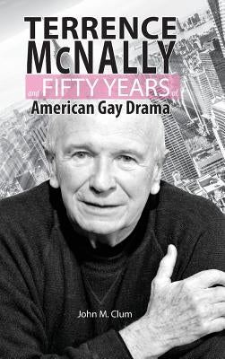 Terrence McNally and Fifty Years of American Gay Drama by Clum, John M.