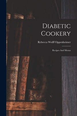 Diabetic Cookery: Recipes And Menus by Oppenheimer, Rebecca Wolff