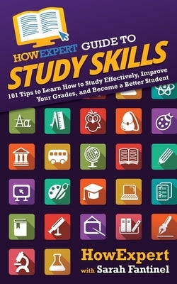 HowExpert Guide to Study Skills: 101 Tips to Learn How to Study Effectively, Improve Your Grades, and Become a Better Student by Howexpert