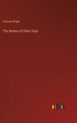 The Homes of Other Days by Wright, Thomas