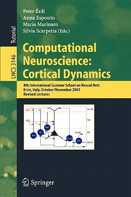 Computational Neuroscience: Cortical Dynamics: 8th International Summer School on Neural Nets, Erice, Italy, October 31 - November 6, 2003 Revised Lec by Erdi, Peter
