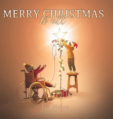 Merry Christmas to All: An Inspirational Christmas Eve Story that Teaches Holiday Inclusivity and Compassion for Children with Cancer, Physica by Correll, Iza