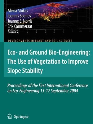 Eco- And Ground Bio-Engineering: The Use of Vegetation to Improve Slope Stability: Proceedings of the First International Conference on Eco-Engineerin by Stokes, A.
