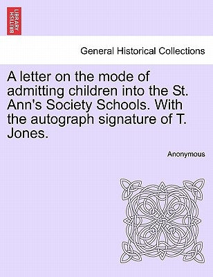 A Letter on the Mode of Admitting Children Into the St. Ann's Society Schools. with the Autograph Signature of T. Jones. by Anonymous