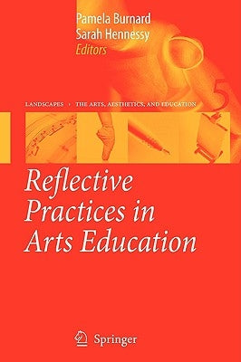 Reflective Practices in Arts Education by Burnard, Pamela