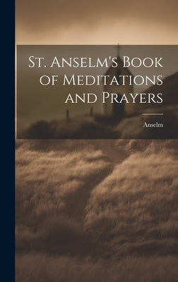St. Anselm's Book of Meditations and Prayers by Anselm