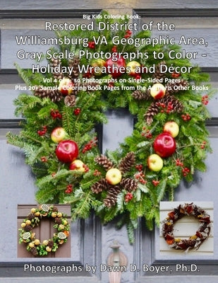 Restored District Williamsburg VA Geographic Area Gray Scale Photos To Color: Holiday Wreathes and Decor Volume 4 of 4 by Boyer Ph. D., Dawn D.