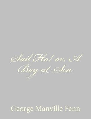 Sail Ho! or, A Boy at Sea by Fenn, George Manville