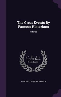 The Great Events By Famous Historians: Indexes by Rudd, John