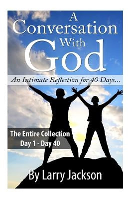 A Conversation With God - The Entire Collection: An Intimate Reflection for 40 Days... by Jackson, Larry