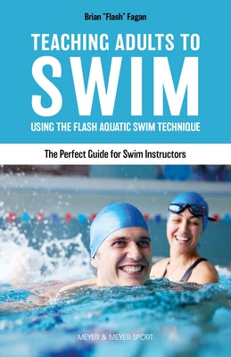 Teaching Adults to Swim: Using the Flash Aquatic Swim Technique--The Perfect Guide for Swim Instructors by Fagan, Brian
