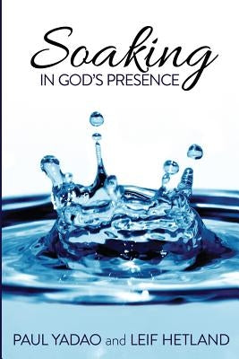 Soaking in God's Presence by Hetland, Leif