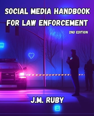Social Media Handbook for Law Enforcement: Strategies for Public Engagement, Crisis Communication, and Digital Trust by Ruby, J. M.