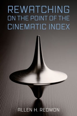 Rewatching on the Point of the Cinematic Index by Redmon, Allen H.