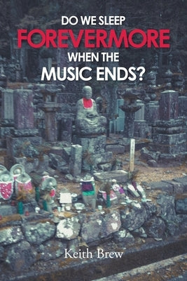 Do We Sleep Forevermore When the Music Ends? by Brew, Keith