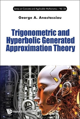 Trigonometric and Hyperbolic Generated Approximation Theory by George a Anastassiou