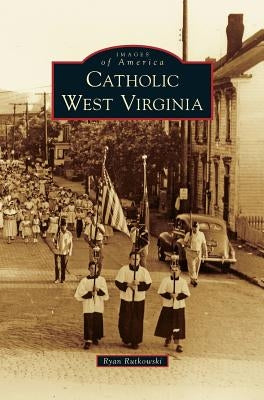 Catholic West Virginia by Rutkowski, Ryan