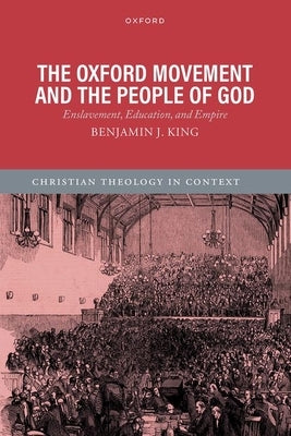 The Oxford Movement and the People of God: Enslavement, Education, and Empire by King, Benjamin J.