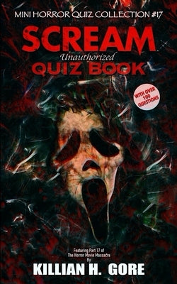 Scream Unauthorized Quiz Book: Mini Horror Quiz Collection #17 by Gore, Killian H.
