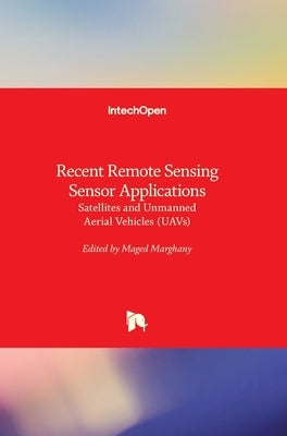 Recent Remote Sensing Sensor Applications: Satellites and Unmanned Aerial Vehicles (UAVs) by Marghany, Maged