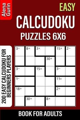Easy Calcudoku Puzzles 6x6 Book for Adults: 200 Easy Calcudoku For Beginners Players by Gurin, Alena