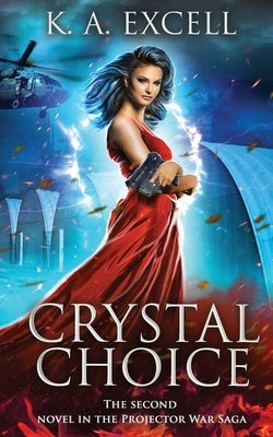 Crystal Choice: The Second Novel in the Projector War Saga by Excell, K. A.