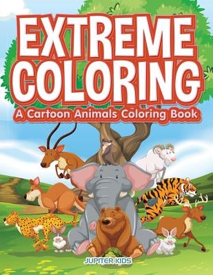 Extreme Coloring: A Cartoon Animals Coloring Book by Jupiter Kids