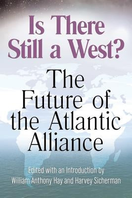 Is There Still a West?: The Future of the Atlantic Alliance by Hay, William Anthony