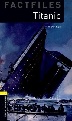Oxford Bookworms Factfiles: Titanic: Level 1: 400-Word Vocabulary by Vicary, Tim