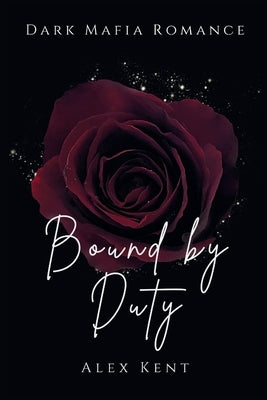 Bound by Duty: A Secret Baby, Dark Mafia Romance by Kent, Alex