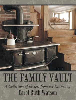 The Family Vault: A Collection of Recipes from the Kitchen of Carol Ruth Watson by Watson, Carol Ruth