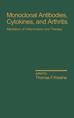 Monoclonal Antibodies: Cytokines and Arthritis, Mediators of Inflammation and Therapy by Kresina