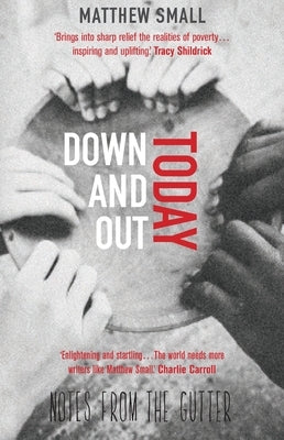Down and Out Today: Notes from the Gutter by Small, Matthew