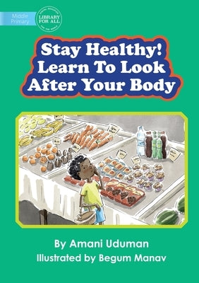 Stay Healthy! Learn To Look After Your Body by Uduman, Amani