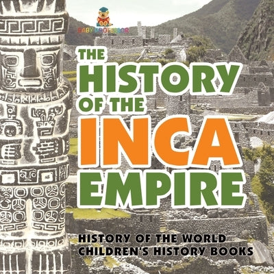 The History of the Inca Empire - History of the World Children's History Books by Baby Professor