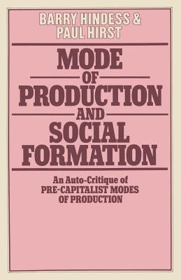 Mode of Production and Social Formation: An Auto-Critique of Pre-Capitalist Modes of Production by Hindess, Barry