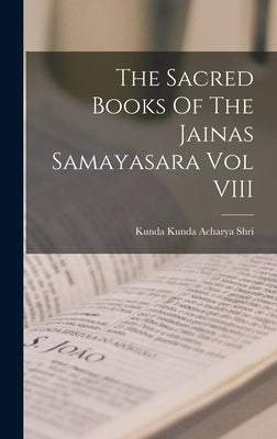 The Sacred Books Of The Jainas Samayasara Vol VIII by Kunda Kunda Acharya Shri